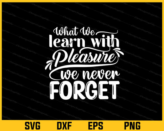 What We Learn With Pleasure We Never Forget Svg Cutting Printable File  - Premium Cutting Files in SVG, PNG & EPS Formats - Premium SVG Cutting Files for Crafts