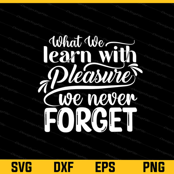 What We Learn With Pleasure We Never Forget Svg Cutting Printable File  - Premium Cutting Files in SVG, PNG & EPS Formats - Premium SVG Cutting Files for Crafts