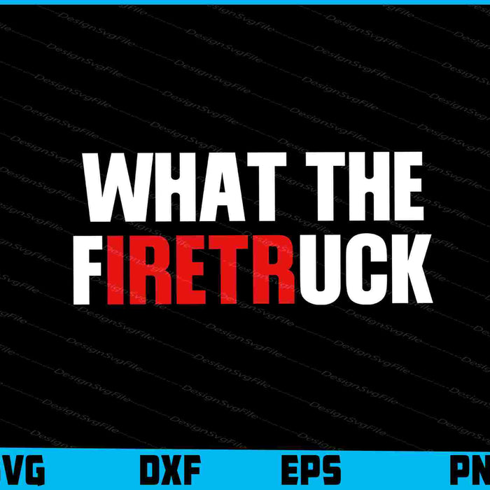 What the firetruck SVG, Firefighter Shirt