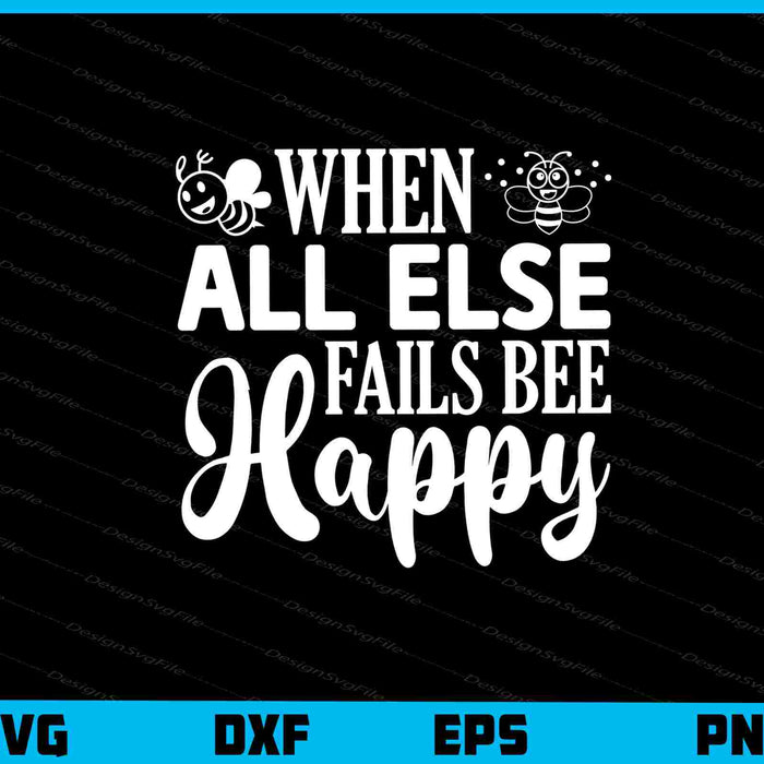 When All Else Fails Bee Happy Svg Cutting Printable File  - Premium Cutting Files in SVG, PNG & EPS Formats - Premium SVG Cutting Files for Crafts