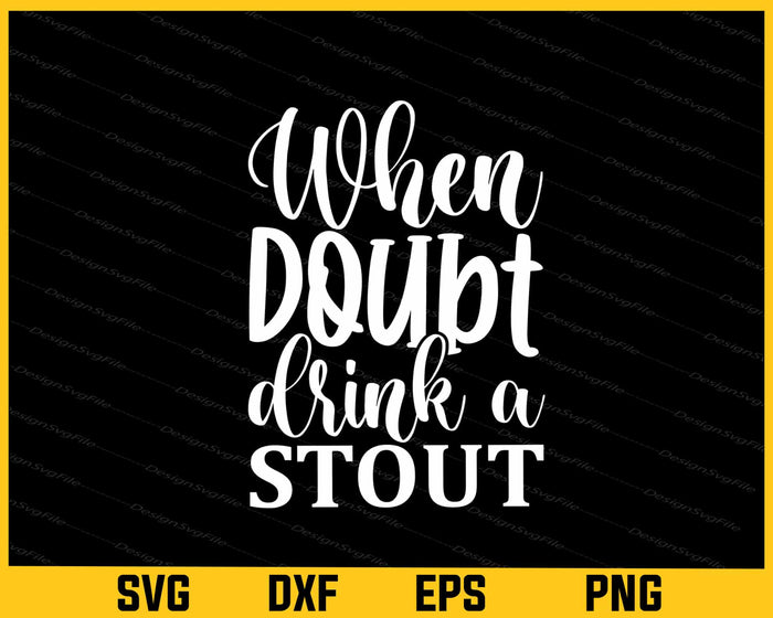 When Doubt Drink A Stout Svg Cutting Printable File  - Premium Cutting Files in SVG, PNG & EPS Formats - Premium SVG Cutting Files for Crafts