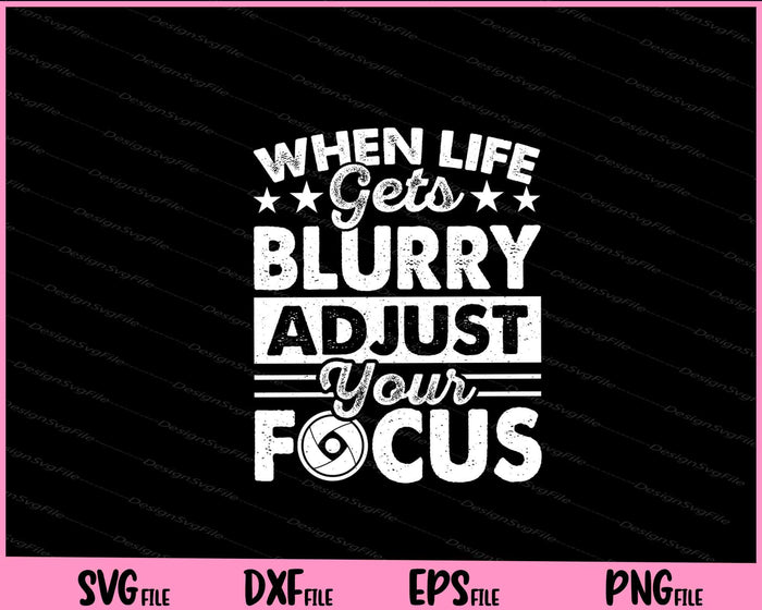 When Life Gets Blurry Adjust Your Focus Svg Cutting Printable Files  - Premium Cutting Files in SVG, PNG & EPS Formats - Premium SVG Cutting Files for Crafts