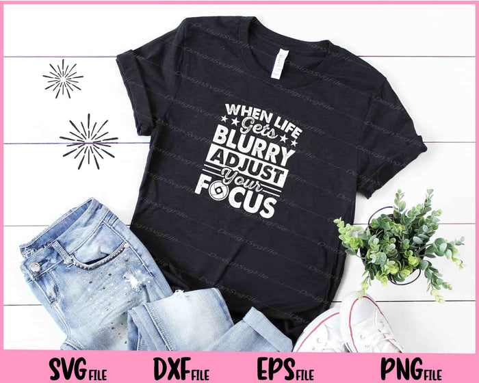 When Life Gets Blurry Adjust Your Focus Svg Cutting Printable Files  - Premium Cutting Files in SVG, PNG & EPS Formats - Premium SVG Cutting Files for Crafts
