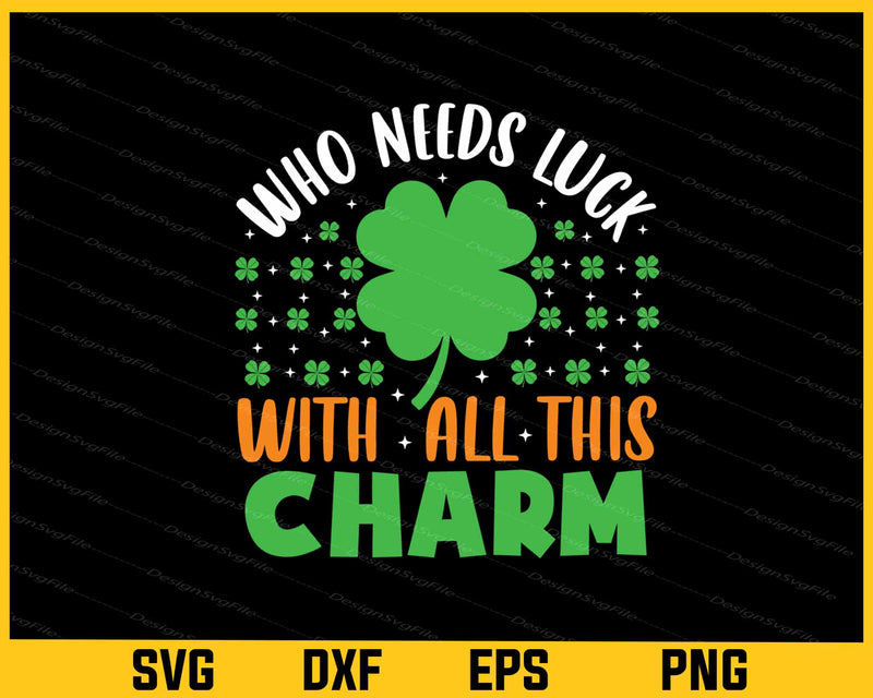 Who Needs Luck With All This Charm svg