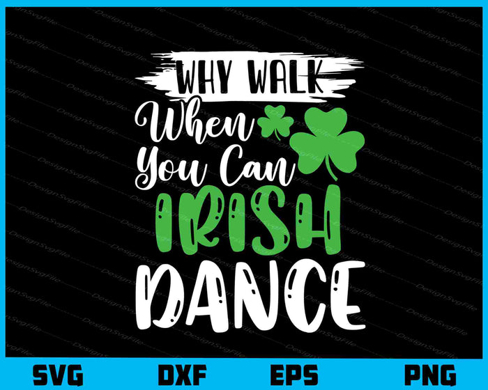 Why Walk When You Can Irish Dance Svg Cutting Printable File  - Premium Cutting Files in SVG, PNG & EPS Formats - Premium SVG Cutting Files for Crafts