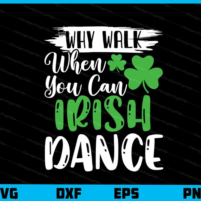 Why Walk When You Can Irish Dance Svg Cutting Printable File  - Premium Cutting Files in SVG, PNG & EPS Formats - Premium SVG Cutting Files for Crafts