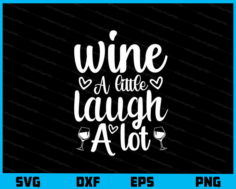 Wine A Little Laugh A Lot Svg Cutting Printable File  - Premium Cutting Files in SVG, PNG & EPS Formats - Premium SVG Cutting Files for Crafts