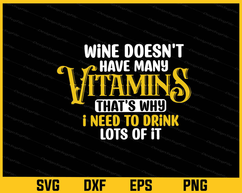 Wine Doesn't Have Many Vitamins Drink Lots Of It Svg Cutting Printable File