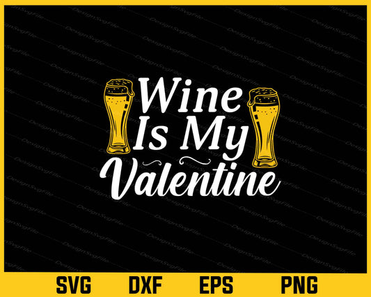 Wine Is My Valentines Day Svg Cutting Printable File  - Premium Cutting Files in SVG, PNG & EPS Formats - Premium SVG Cutting Files for Crafts