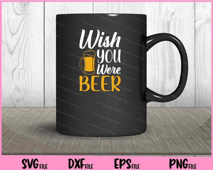 Wish You Were Beer Svg Cutting Printable Files  - Premium Cutting Files in SVG, PNG & EPS Formats - Premium SVG Cutting Files for Crafts