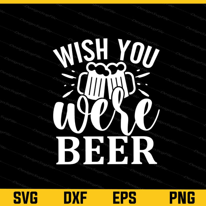 Wish You Were Beer Svg Cutting Printable File  - Premium Cutting Files in SVG, PNG & EPS Formats - Premium SVG Cutting Files for Crafts