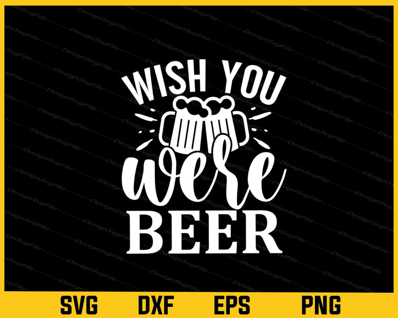 Wish You Were Beer Svg Cutting Printable File  - Premium Cutting Files in SVG, PNG & EPS Formats - Premium SVG Cutting Files for Crafts