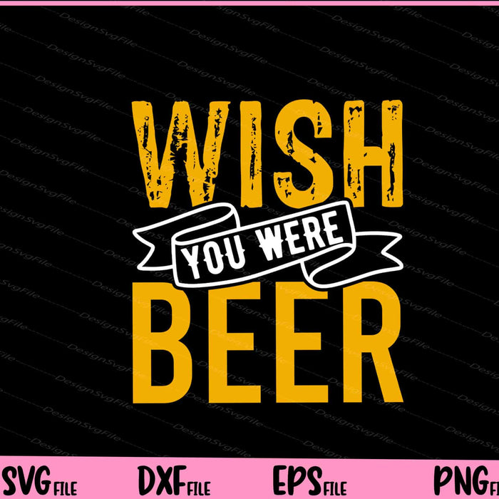 Wish You Were Beer Svg Cutting Printable Files  - Premium Cutting Files in SVG, PNG & EPS Formats - Premium SVG Cutting Files for Crafts