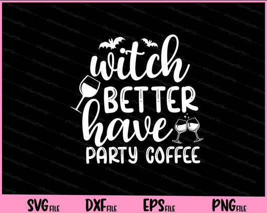 Witch Better Have Party Coffee Halloween Svg Cutting Printable Files  - Premium Cutting Files in SVG, PNG & EPS Formats - Premium SVG Cutting Files for Crafts