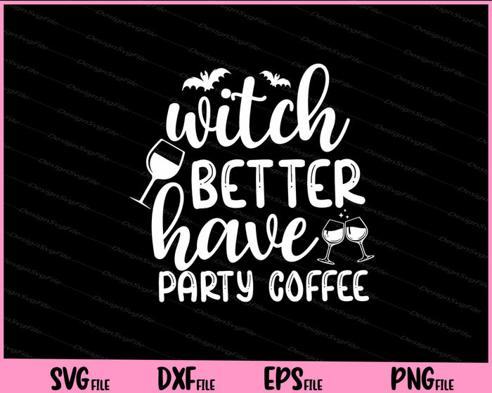 Witch Better Have Party Coffee Halloween Svg Cutting Printable Files  - Premium Cutting Files in SVG, PNG & EPS Formats - Premium SVG Cutting Files for Crafts