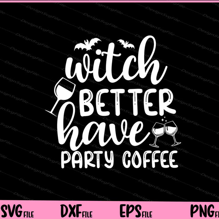 Witch Better Have Party Coffee Halloween Svg Cutting Printable Files  - Premium Cutting Files in SVG, PNG & EPS Formats - Premium SVG Cutting Files for Crafts
