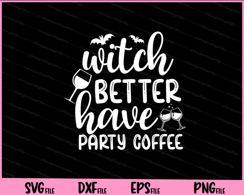 Witch Better Have Party Coffee Halloween svg