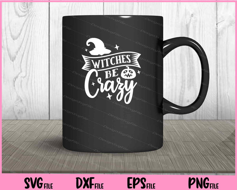 Witches be crazy Halloween Svg Cutting Printable Files  - Premium Cutting Files in SVG, PNG & EPS Formats - Premium SVG Cutting Files for Crafts