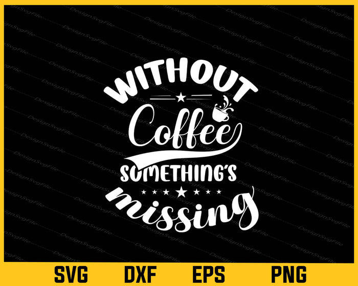 Without Coffee Something Missing Svg Cutting Printable File  - Premium Cutting Files in SVG, PNG & EPS Formats - Premium SVG Cutting Files for Crafts
