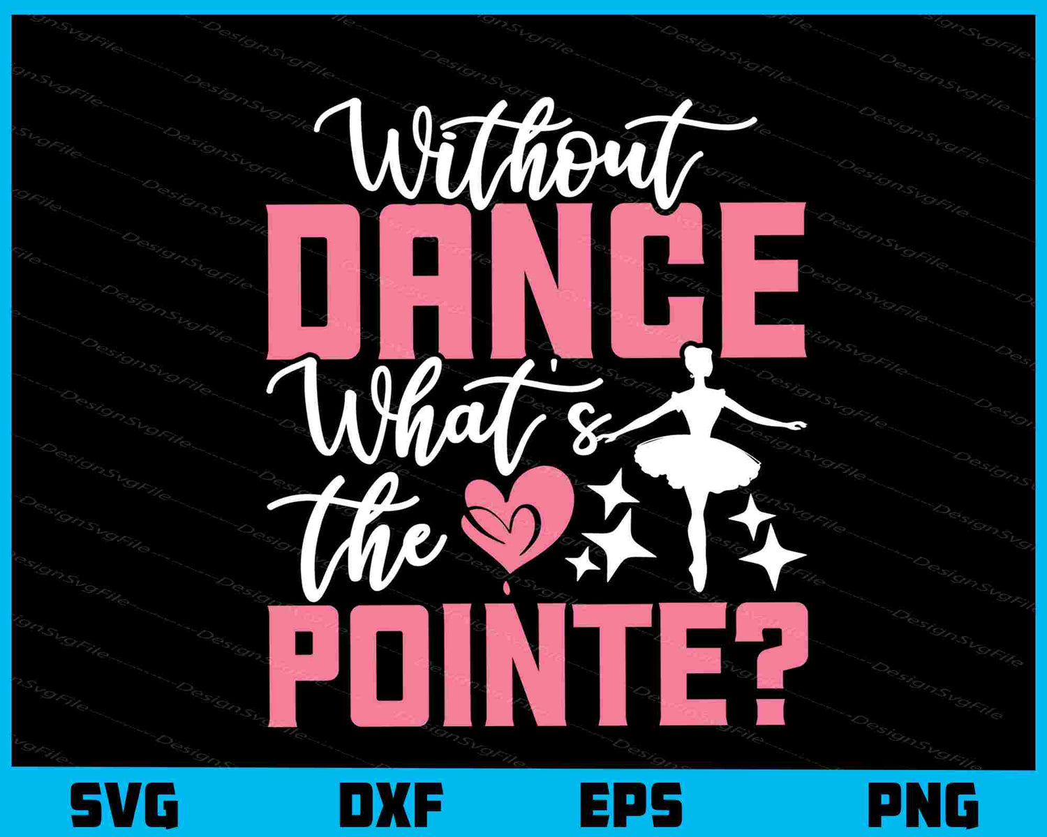 Without Dance What's the Pointe Ballet Svg Cutting Printable File  - Premium Cutting Files in SVG, PNG & EPS Formats - Premium SVG Cutting Files for Crafts