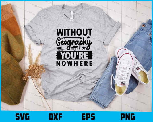 Without Geography Youre Nowhere Svg Cutting Printable File  - Premium Cutting Files in SVG, PNG & EPS Formats - Premium SVG Cutting Files for Crafts