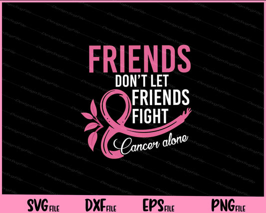 Friends Don't let friends fight alone Breast cancer Svg Cutting Printable Files  - Premium Cutting Files in SVG, PNG & EPS Formats - Premium SVG Cutting Files for Crafts