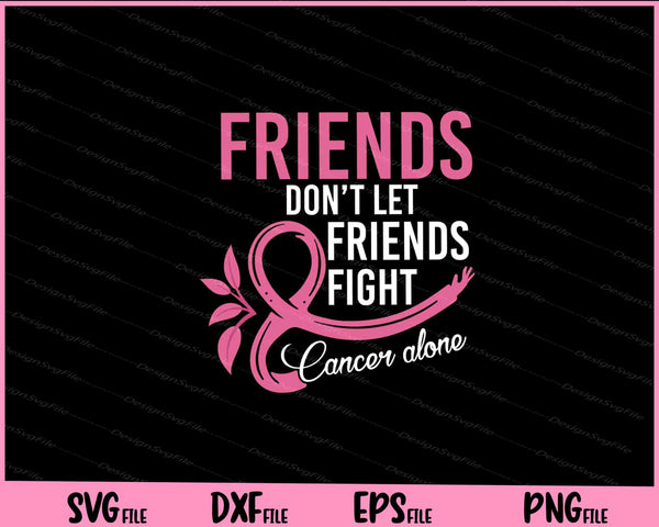 Friends Don't let friends fight alone Breast cancer svg