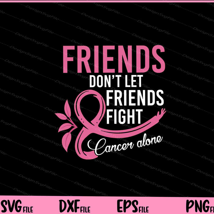 Friends Don't let friends fight alone Breast cancer Svg Cutting Printable Files  - Premium Cutting Files in SVG, PNG & EPS Formats - Premium SVG Cutting Files for Crafts