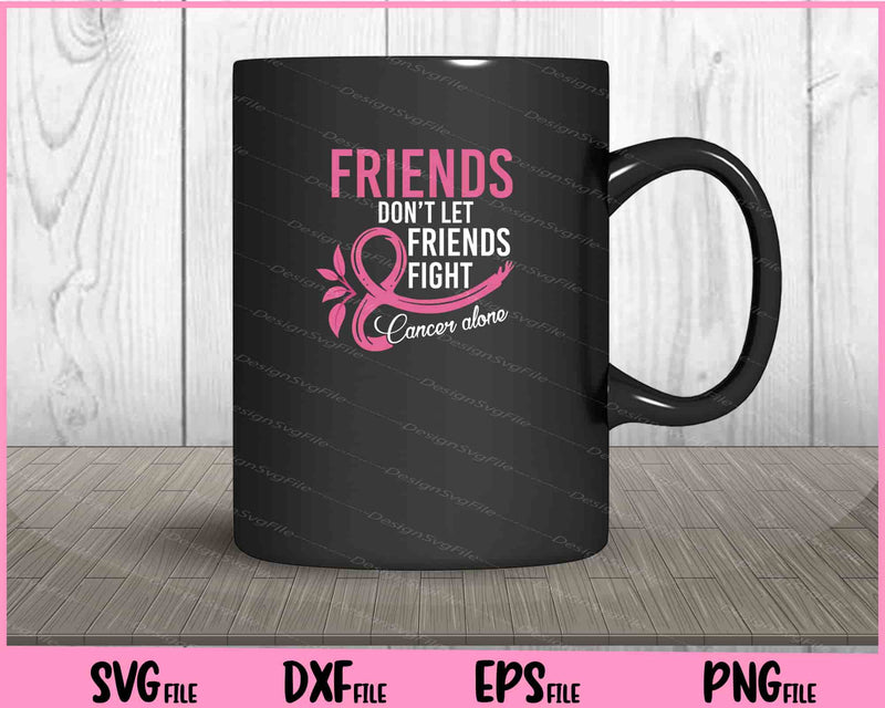 Friends Don't let friends fight alone Breast cancer mug
