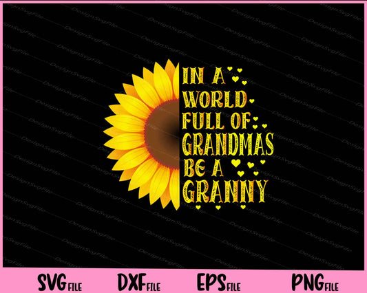 In a world full of grandmas be Granny Sunflower Svg Cutting Printable Files  - Premium Cutting Files in SVG, PNG & EPS Formats - Premium SVG Cutting Files for Crafts