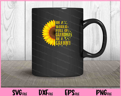 In a world full of grandmas be Granny Sunflower Svg Cutting Printable Files  - Premium Cutting Files in SVG, PNG & EPS Formats - Premium SVG Cutting Files for Crafts