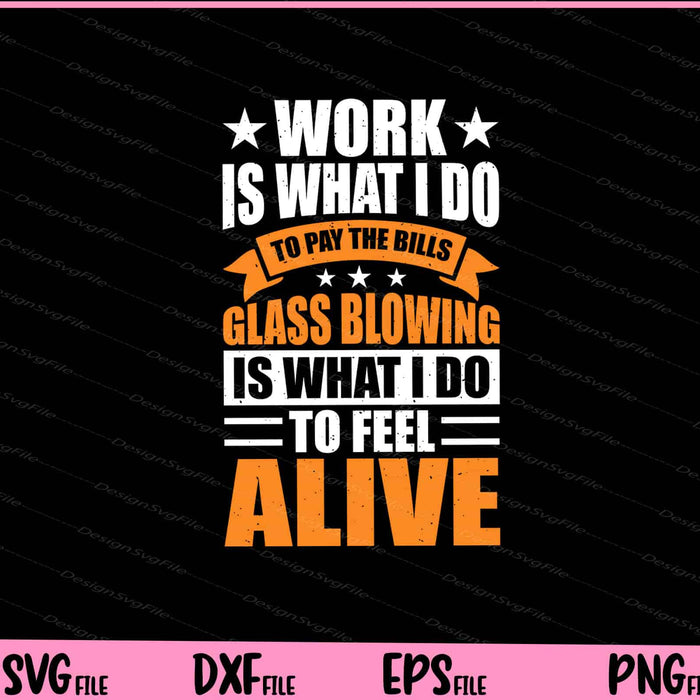 Work Is What I Do To Pay The Bills Glass Blowing Svg Cutting Printable Files  - Premium Cutting Files in SVG, PNG & EPS Formats - Premium SVG Cutting Files for Crafts