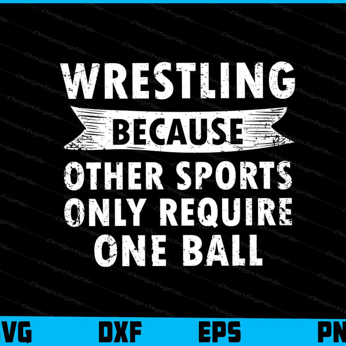 Wrestling Because Other Sports Only Require One Ball SVG
