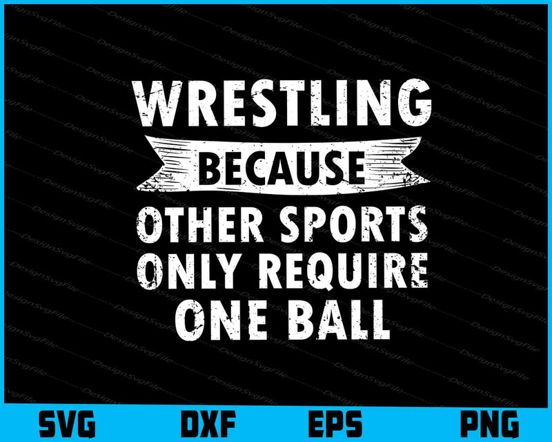 Wrestling Because Other Sports Only Require One Ball SVG