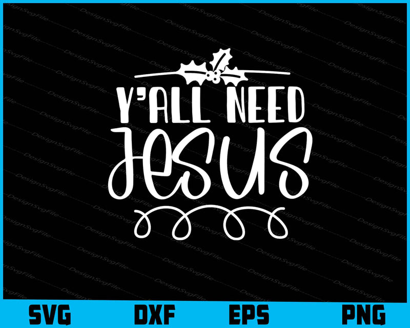 Y’all Need Jesus Svg Dxf Png For Silhouette, Cut Files  - Premium Cutting Files in SVG, PNG & EPS Formats - Premium SVG Cutting Files for Crafts