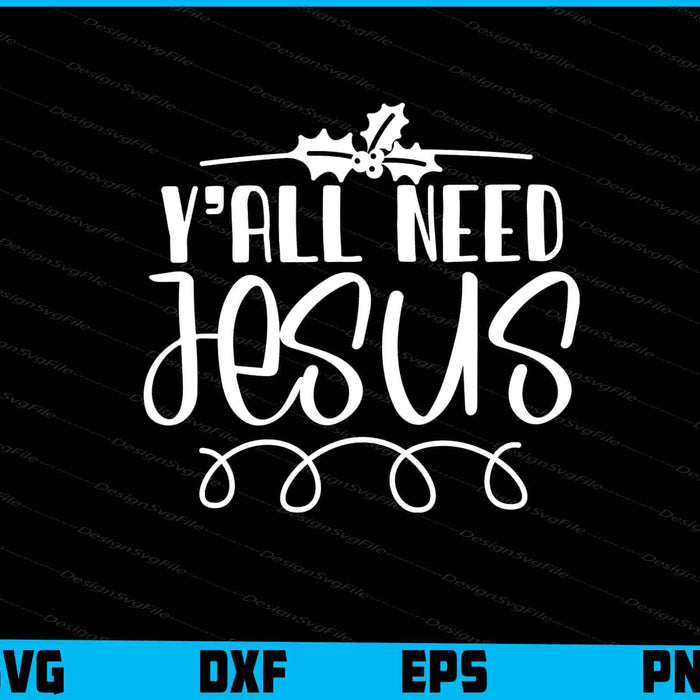 Y’all Need Jesus Svg Dxf Png For Silhouette, Cut Files  - Premium Cutting Files in SVG, PNG & EPS Formats - Premium SVG Cutting Files for Crafts