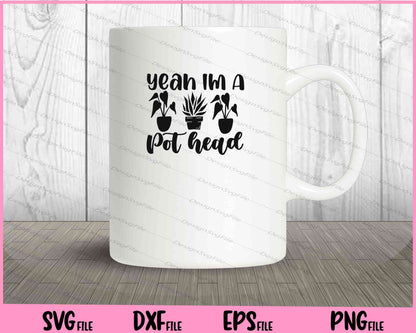 Yeah I'm A Pot Head Svg Cutting Printable Files  - Premium Cutting Files in SVG, PNG & EPS Formats - Premium SVG Cutting Files for Crafts