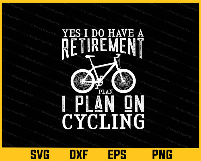 Yes I Do Have A Retirement Plan I Plan On Cycling Svg Cutting Printable File  - Premium Cutting Files in SVG, PNG & EPS Formats - Premium SVG Cutting Files for Crafts