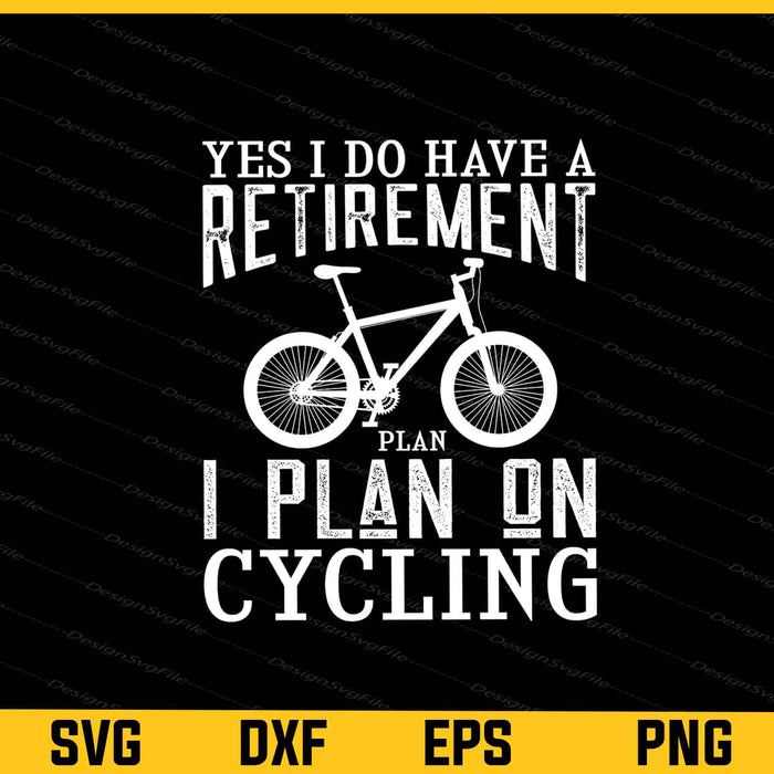 Yes I Do Have A Retirement Plan I Plan On Cycling Svg Cutting Printable File  - Premium Cutting Files in SVG, PNG & EPS Formats - Premium SVG Cutting Files for Crafts