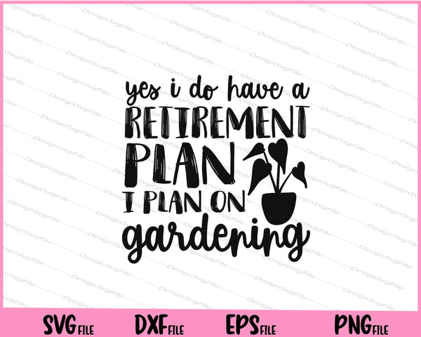 Yes I Do Have A Retirement Plan I Plan On Gardening svg