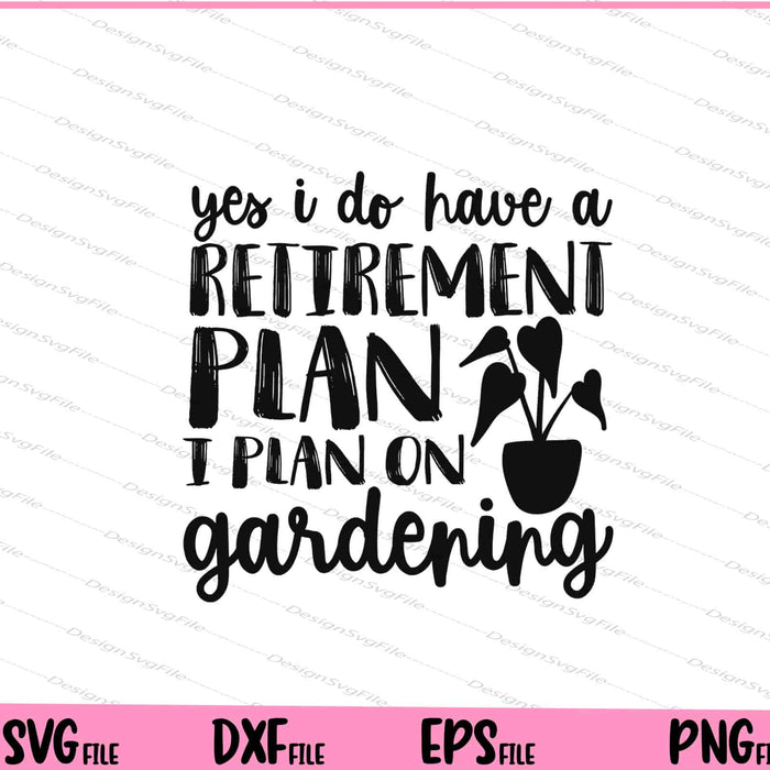 Yes I Do Have A Retirement Plan I Plan On Gardening Svg Cutting Printable Files  - Premium Cutting Files in SVG, PNG & EPS Formats - Premium SVG Cutting Files for Crafts