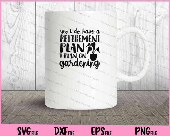 Yes I Do Have A Retirement Plan I Plan On Gardening Svg Cutting Printable Files  - Premium Cutting Files in SVG, PNG & EPS Formats - Premium SVG Cutting Files for Crafts