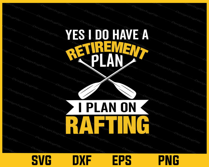 Yes I Do Have A Retirement Plan I Plan On Rafting Svg Cutting Printable File  - Premium Cutting Files in SVG, PNG & EPS Formats - Premium SVG Cutting Files for Crafts