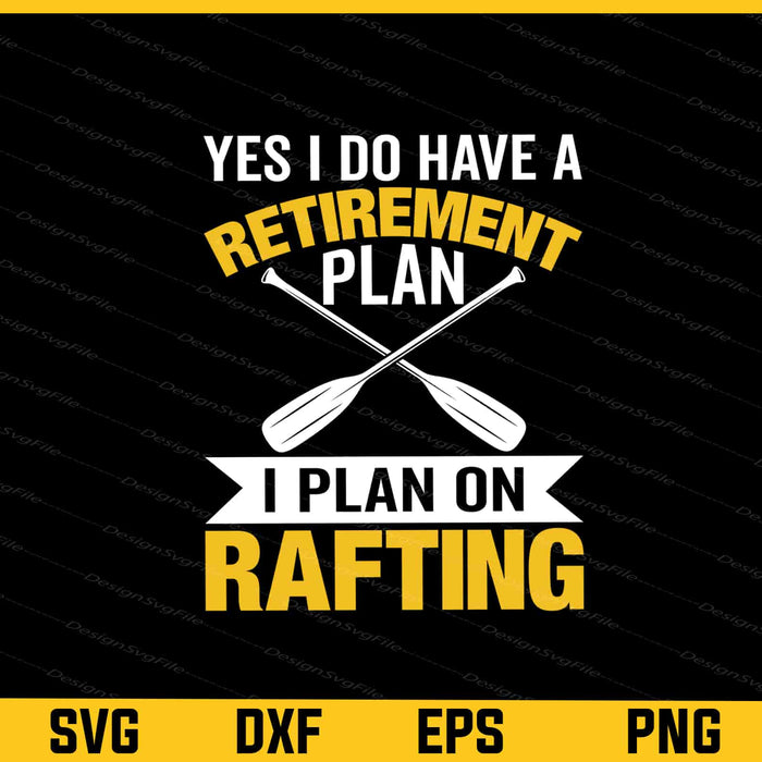 Yes I Do Have A Retirement Plan I Plan On Rafting Svg Cutting Printable File  - Premium Cutting Files in SVG, PNG & EPS Formats - Premium SVG Cutting Files for Crafts