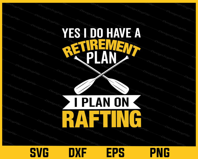 Yes I Do Have A Retirement Plan I Plan On Rafting Svg Cutting Printable File  - Premium Cutting Files in SVG, PNG & EPS Formats - Premium SVG Cutting Files for Crafts