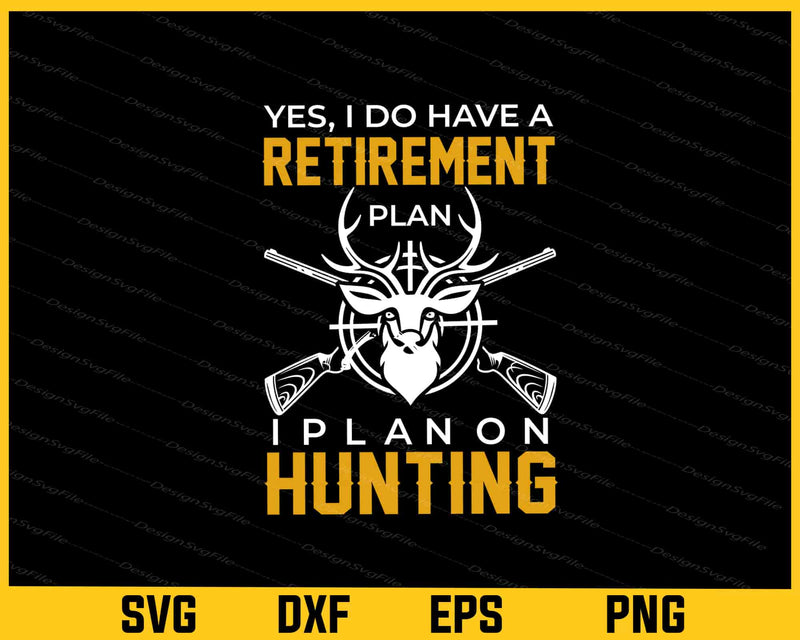 Yes I Do Have Retirement Plan On Hunting Svg Cutting Printable File  - Premium Cutting Files in SVG, PNG & EPS Formats - Premium SVG Cutting Files for Crafts