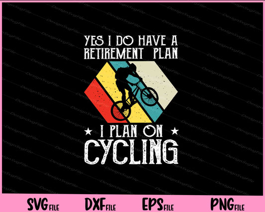 Yes I Have A Retirement Plan Cycling Svg Cutting Printable Files  - Premium Cutting Files in SVG, PNG & EPS Formats - Premium SVG Cutting Files for Crafts