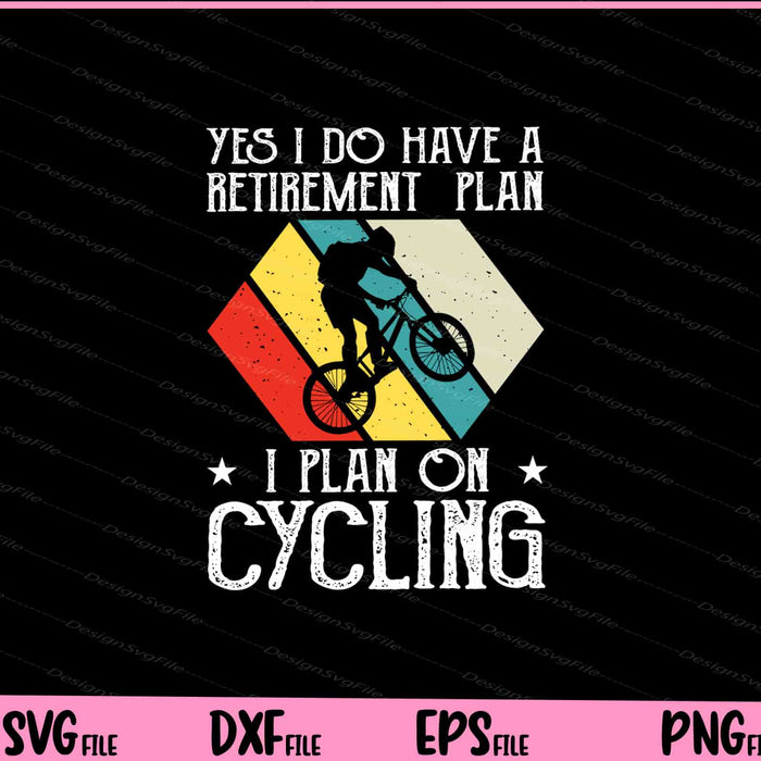 Yes I Have A Retirement Plan Cycling Svg Cutting Printable Files  - Premium Cutting Files in SVG, PNG & EPS Formats - Premium SVG Cutting Files for Crafts