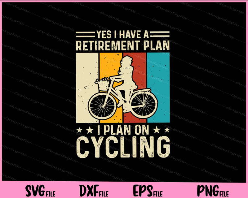 Yes I Have A Retirement Plan Cycling Svg Cutting Printable Files  - Premium Cutting Files in SVG, PNG & EPS Formats - Premium SVG Cutting Files for Crafts