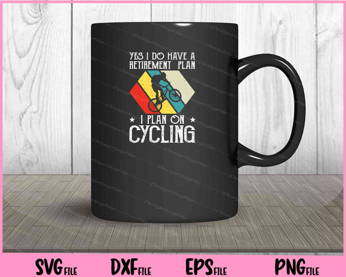 Yes I Have A Retirement Plan Cycling Svg Cutting Printable Files  - Premium Cutting Files in SVG, PNG & EPS Formats - Premium SVG Cutting Files for Crafts